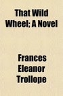 That Wild Wheel A Novel