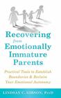 Recovering from Emotionally Immature Parents Practical Tools to Establish Boundaries and Reclaim Your Emotional Autonomy