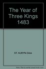 THE YEAR OF THREE KINGS 1483
