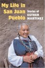 My Life in San Juan Pueblo Stories of Esther Martinez