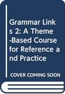 Grammar Links 2 A ThemeBased Course for Reference and Practice Student Text  Split Edition