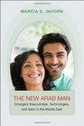The New Arab Man Emergent Masculinities Technologies and Islam in the Middle East