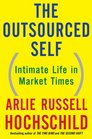 The Outsourced Self Intimate Life in Market Times