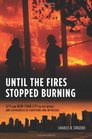Until the Fires Stopped Burning 9/11 and New York City in the Words and Experiences of Survivors and Witnesses
