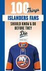 100 Things Islanders Fans Should Know & Do Before They Die (100 Things...Fans Should Know)