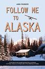 Follow Me to Alaska: A true story of one couple's adventure adjusting from life in a cul-de-sac in El Paso, Texas, to a cabin off-grid in the wilderness of Alaska