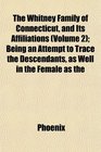 The Whitney Family of Connecticut and Its Affiliations  Being an Attempt to Trace the Descendants as Well in the Female as the