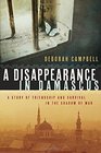 A Disappearance in Damascus: A Story of Friendship and Survival in the Shadow of War
