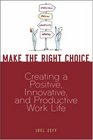 Make the Right Choice Creating a Positive Innovative and Productive Work Life