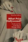 What Price Hollywood Gender and Sex in the Films of George Cukor