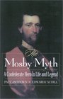 The Mosby Myth A Confederate Hero in Life and Legend  A Confederate Hero in Life and Legend