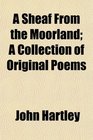 A Sheaf From the Moorland A Collection of Original Poems