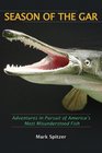 Season of the Gar: Adventures in Pursuit of America\'s Most Misunderstood Fish
