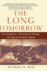 The Long Tomorrow How Advances in Evolutionary Biology Can Help Us Postpone Aging