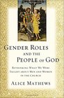 Gender Roles and the People of God Rethinking What We Were Taught about Men and Women in the Church