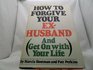 How to Forgive Your ExHusband And Get on With Your Life