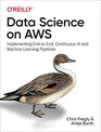 Data Science on AWS Implementing EndtoEnd Continuous AI and Machine Learning Pipelines