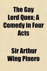 The Gay Lord Quex A Comedy in Four Acts