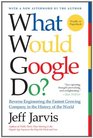 What Would Google Do ReverseEngineering the Fastest Growing Company in the History of the World