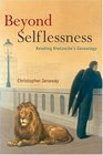 Beyond Selflessness Reading Nietzsche's Genealogy