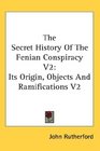The Secret History Of The Fenian Conspiracy V2 Its Origin Objects And Ramifications V2