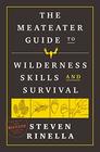 The MeatEater Guide to Wilderness Skills and Survival