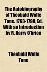 The Autobiography of Theobald Wolfe Tone 17631798 Ed With an Introduction by R Barry O'brien