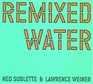 Remixed Water Ned Sublette And Lawrence Weiner