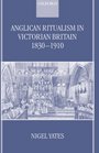 Anglican Ritualism in Victorian Britain 18301910