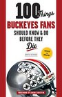 100 Things Buckeyes Fans Should Know & Do Before They Die (100 Things...Fans Should Know)