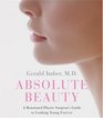 Absolute Beauty : A Renowned Plastic Surgeon's Guide to Looking Young Forever