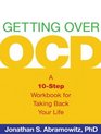 Getting Over OCD A 10Step Workbook for Taking Back Your Life