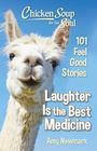 Chicken Soup for the Soul Laughter Is the Best Medicine 101 Feel Good Stories