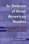 In Defense Of Asian American Studies The Politics Of Teaching And Program Building