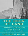 The Hour of Land A Personal Topography of America's National Parks