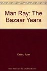 Man Ray Bazaar Years