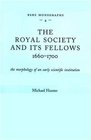 The Royal Society and Its Fellows 16601700 The Morphology of an Early Scientific Institution 2nd Edition