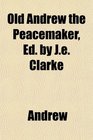 Old Andrew the Peacemaker Ed by Je Clarke