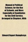 Manual of Political Science for the Use of Schools and More Especially of Candidates for the Civil Service Arranged in Chapters With