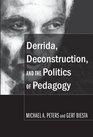 Derrida Deconstruction and the Politics of Pedagogy