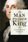 The Man Who Could Be King A Novel
