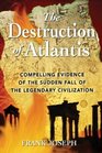 The Destruction of Atlantis: Compelling Evidence of the Sudden Fall of the Legendary Civilization