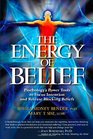 The Energy of Belief: Psychology's Power Tools to Focus Intention and Release Blocking Beliefs