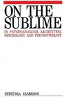 On The Sublime In Psychoanalysis Archetypal Psychology And Psychotherapy