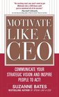 Motivate Like a CEO  Communicate Your Strategic Vision and Inspire People to Act