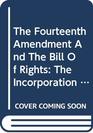 Fourteenth Amendment and the Bill of Rights The Incorporation Theory