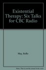 Existential Therapy Six Talks for CBC Radio
