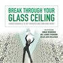 Break Through Your Glass Ceiling Career Essentials to Get Promoted and Earn More Money