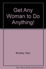 Get Any Woman to Do Anything
