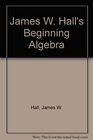 James W Hall's Beginning Algebra Student's Solutions Manual